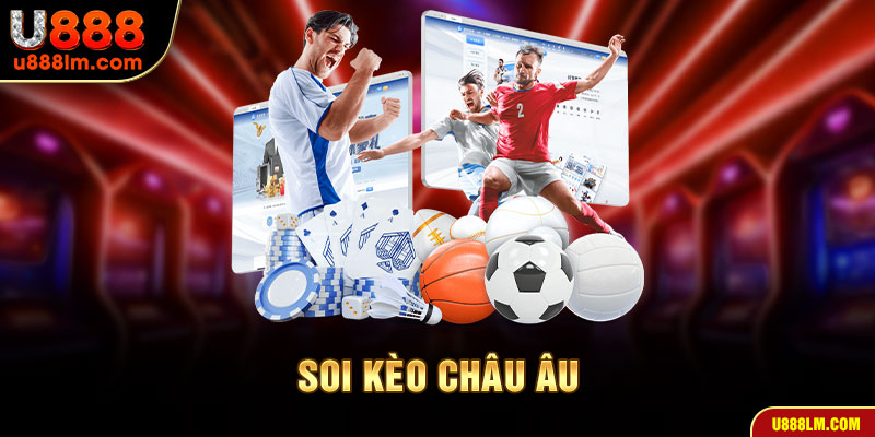 Soi Kèo Châu Âu – Hướng Dẫn Chi Tiết Và Chính Xác Nhất